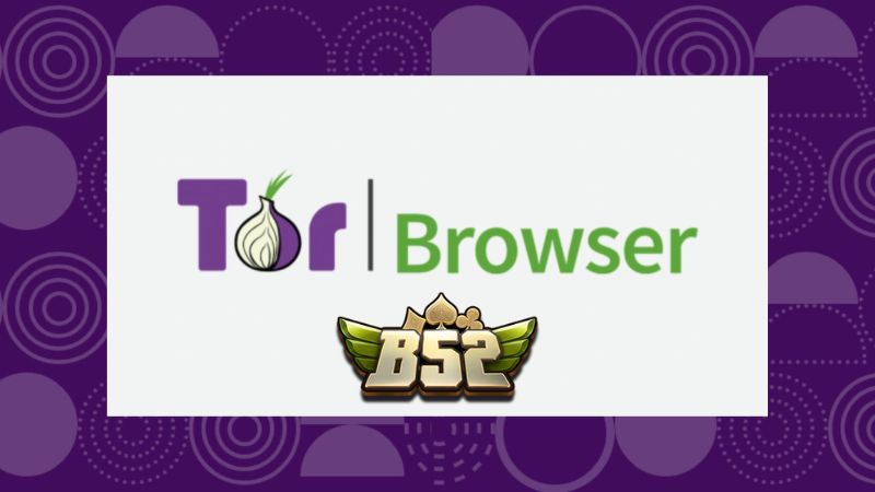 Sử dụng trình duyệt Tor chơi B52 Club