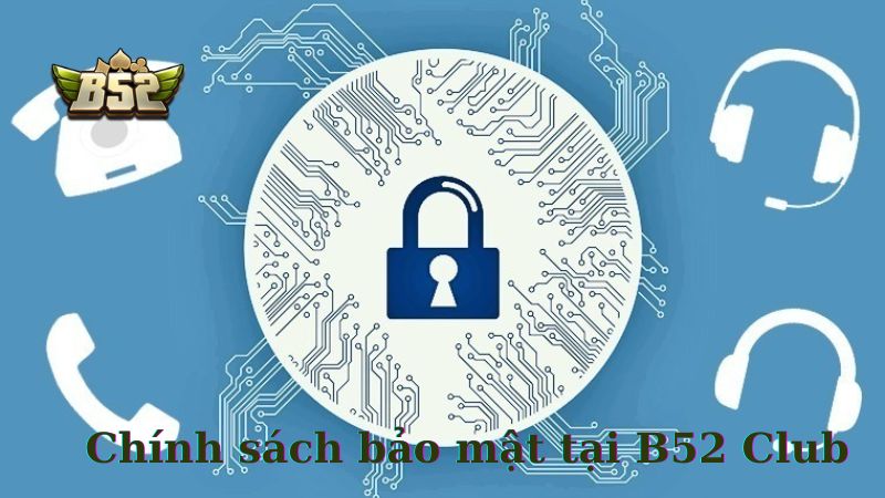 Chính sách bảo mật tại B52 Club