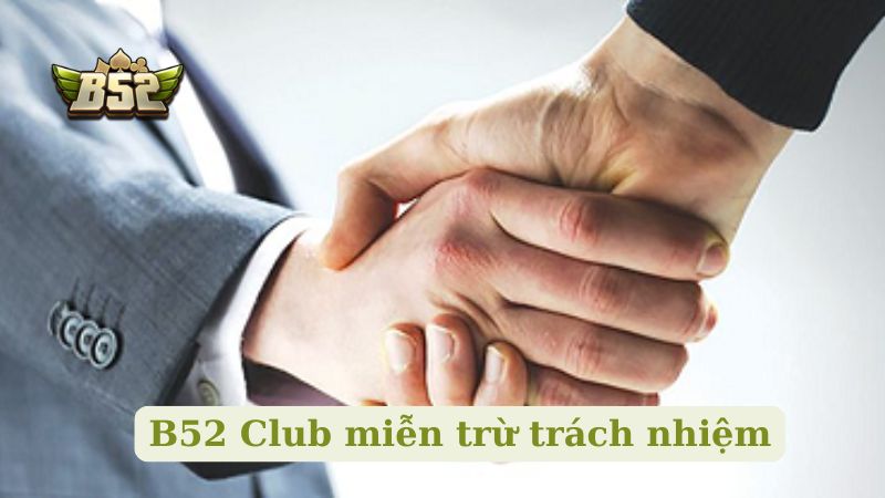 Miễn trừ trách nhiệm tại B52 Club
